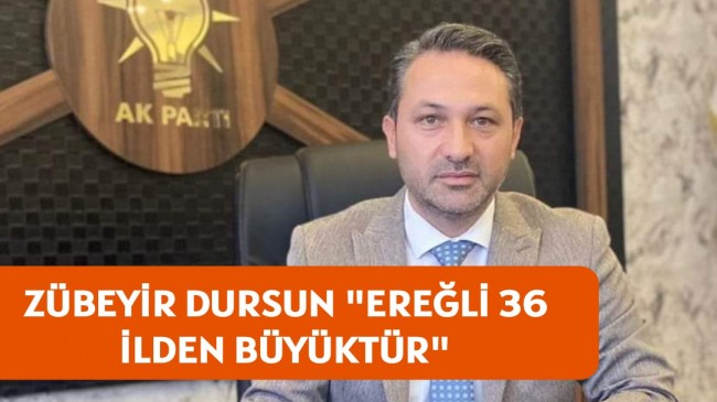 DURSUN, EREĞLİ 36 İLDEN BÜYÜKTÜR