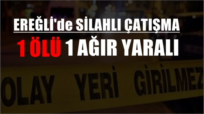 Ereğli’de Silahlı Çatışma 1 ölü 1 Ağır Yaralı