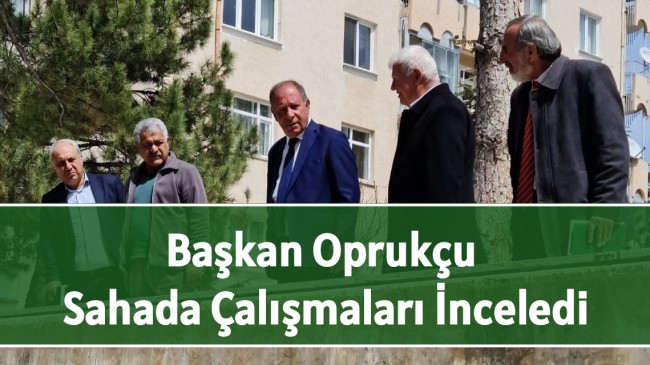 Başkan Oprukçu Sahada Çalışmaları İnceledi