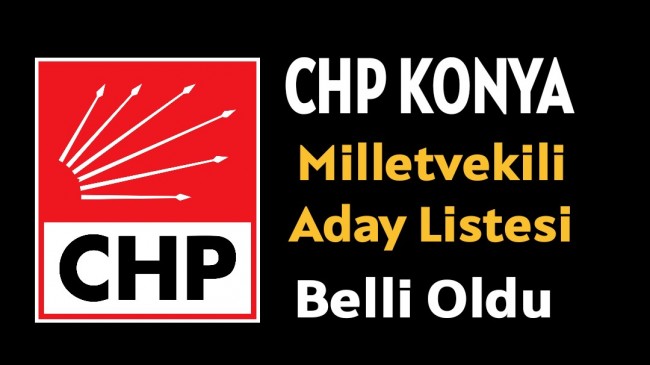 CHP Konya Milletvekili Aday Listesi Belli Oldu