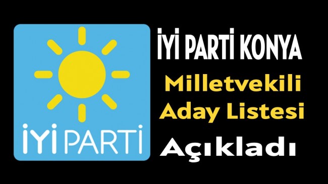 İYİ Parti Konya Milletvekili Aday Listesi Belli Oldu