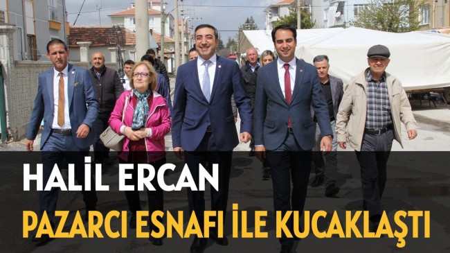 HALİL ERCAN PAZARCI ESNAFI İLE KUCAKLAŞTI