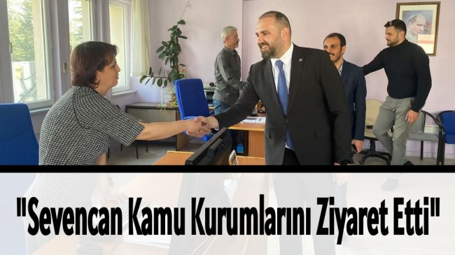 “Sevencan Kamu Kurumlarını Ziyaret Etti”