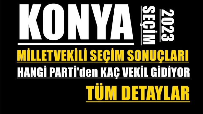 Konya Milletvekili Seçim Sonuçları ”Hangi Partiden Kaç vekil Gidiyor”