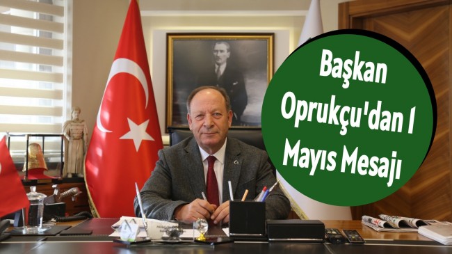 Başkan Oprukçu’dan 1 Mayıs Mesajı