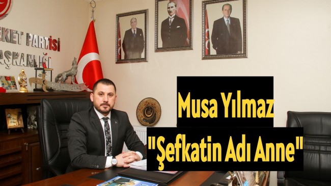 Musa Yılmaz’dan Anneler Günü Mesajı