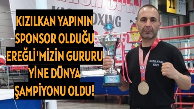 KIZILKAN YAPININ SPONSOR OLDUĞU EREĞLİ’MİZİN GURURU YİNE DÜNYA ŞAMPİYONU OLDU!