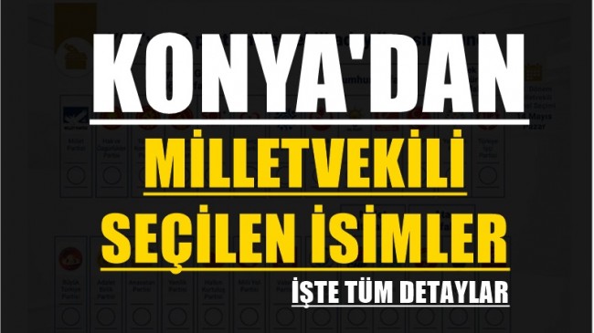 İşte Konya’dan Meclise Gidecek İsimler