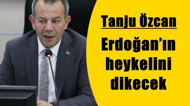 Tanju Özcan Erdoğan’ın Heykelini Dikecek