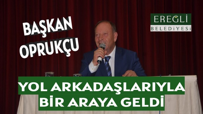 Başkan Oprukçu Yol Arkadaşlarıyla Bir Araya Geldi