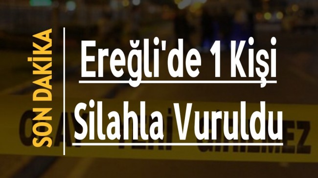 Ereğli’de 1 Kişi Silahla Vuruldu