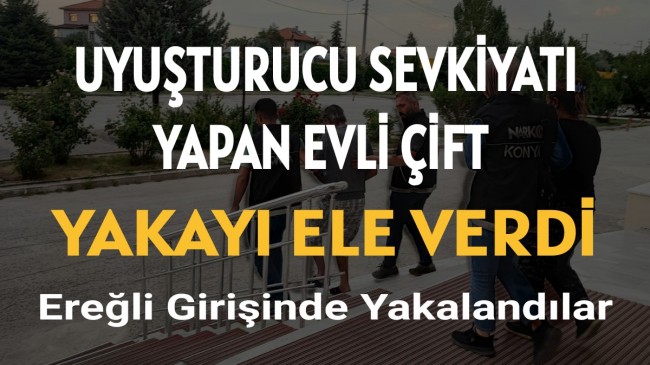 UYUŞTURUCU SEVKİYATI YAPAN EVLİ ÇİFT POLİSİN DİKKATİNDEN KAÇMADI