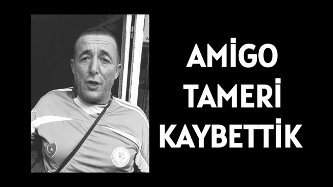 AMİGO TAMERİ KAYBETTİK