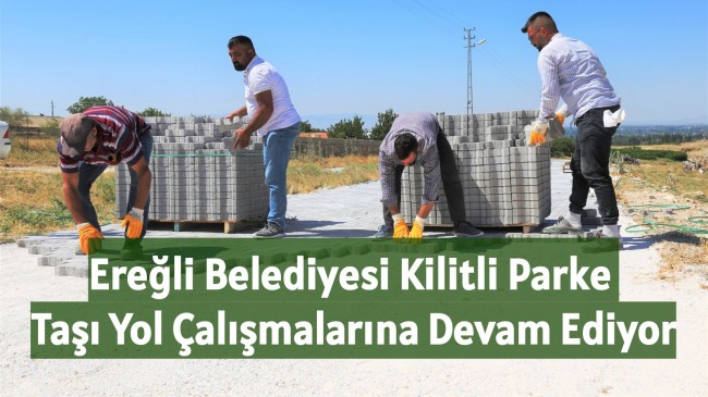 Ereğli Belediyesi Kilitli Parke Taşı Yol Çalışmalarına Devam Ediyor