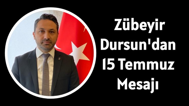 Zübeyir Dursun’dan 15 Temmuz Mesajı