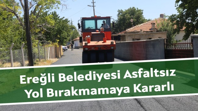 Ereğli Belediyesi Asfaltsız Yol Bırakmamaya Kararlı
