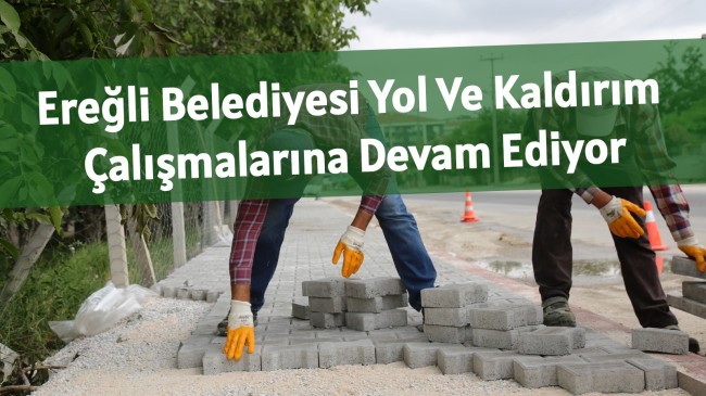 Ereğli Belediyesi Yol Ve Kaldırım Çalışmalarına Devam Ediyor