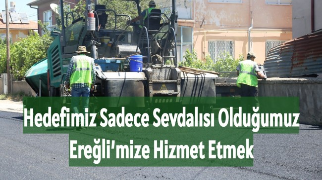 Hedefimiz Sadece Sevdalısı Olduğumuz Ereğli’mize Hizmet Etmek