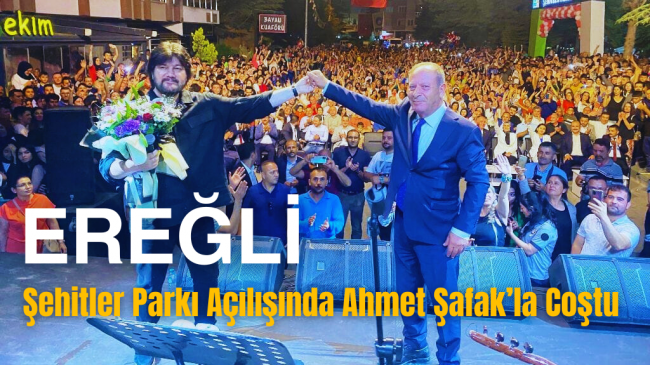 Ereğli, Şehitler Parkı Açılışında Ahmet Şafak’la Coştu