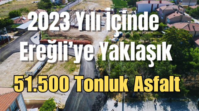 2023 Yılı İçinde Ereğli’ye Yaklaşık 51.500 Tonluk Asfalt