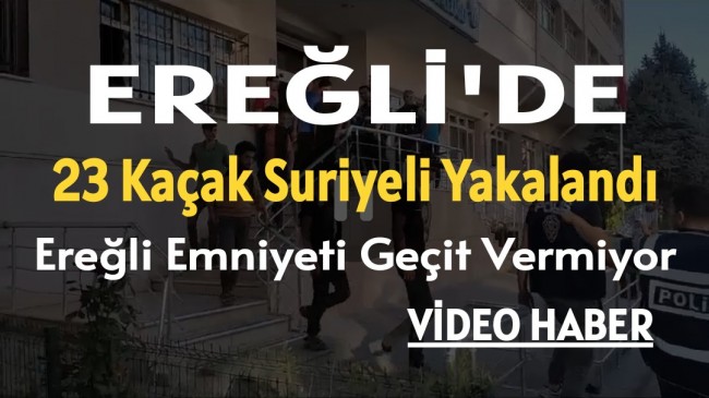 Ereğli’de 23 Kaçak Suriyeli Yakalandı