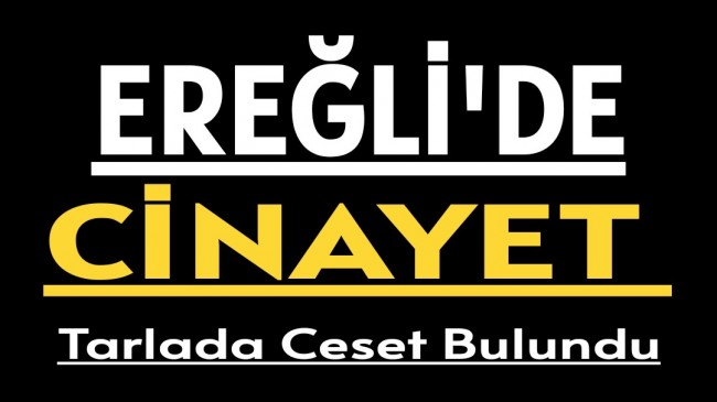 Ereğli’de Cinayet Tarlada Ceset Bulundu