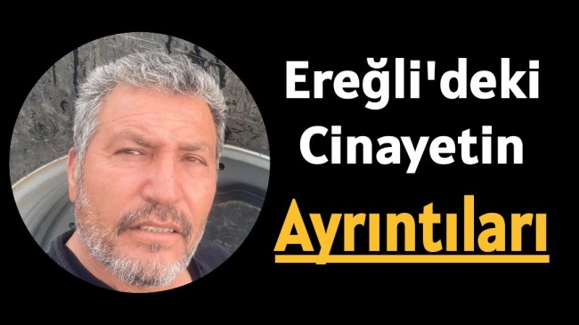 Ereğli’deki Cinayetin “Ayrıntıları”