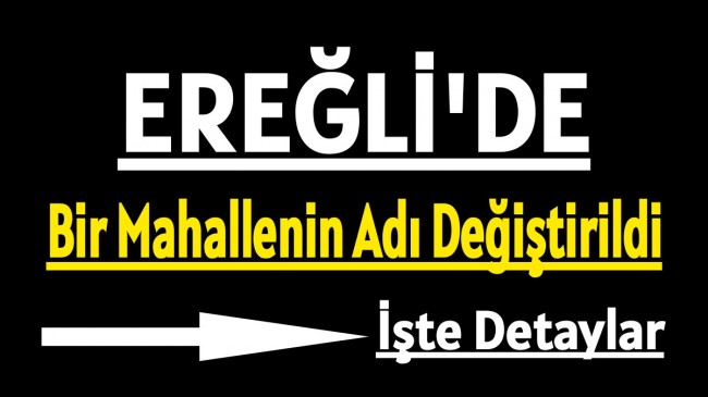 Ereğli’de 1 Mahallenin Adı Değiştirildi