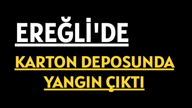 Ereğli’de Karton Deposunda Yangın Çıktı