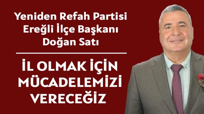 Doğan Satı İl Olmak İçin Mücadelemizi Vereceğiz