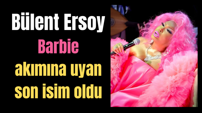 Bülent Ersoy Barbie akımına uyan son isim oldu