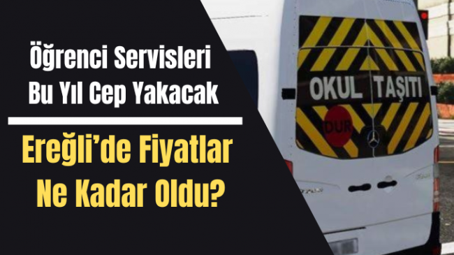 Okul Servisleri Cep Yakacak ”Ereğli’de Fiyatlar Ne Kadar Oldu”