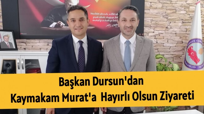 Başkan Dursun’dan Kaymakam Murat’a Hayırlı Olsun Ziyareti