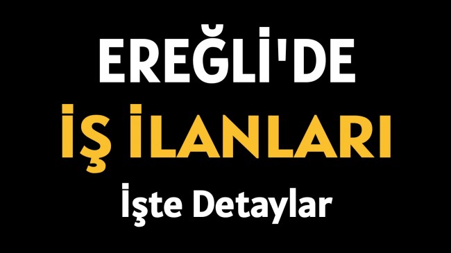 Ereğli’de İş İlanları | İşte Detaylar