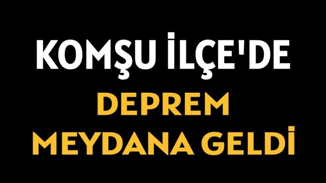 Komşu İlçe’de Deprem