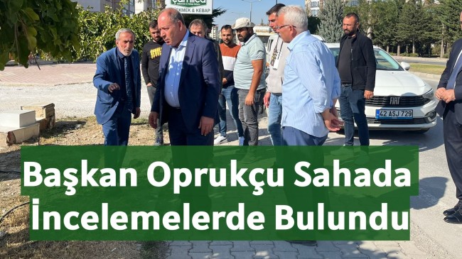 Başkan Oprukçu Sahada İncelemelerde Bulundu