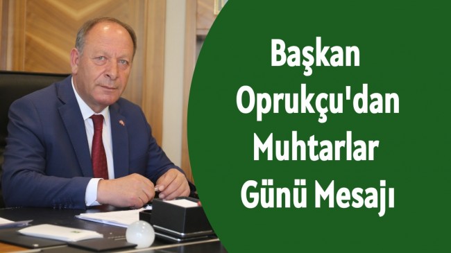 Başkan Oprukçu’dan Muhtarlar Günü Mesajı