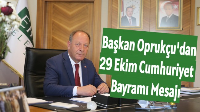 BAŞKAN OPRUKÇU’DAN 29 EKİM CUMHURİYET BAYRAMI MESAJI