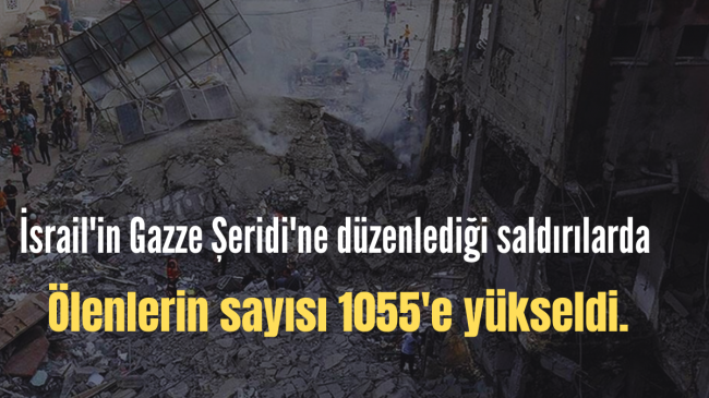 Gazze Şeridi’ne düzenlenen saldırılarda ölenlerin sayısı 1055’e yükseldi