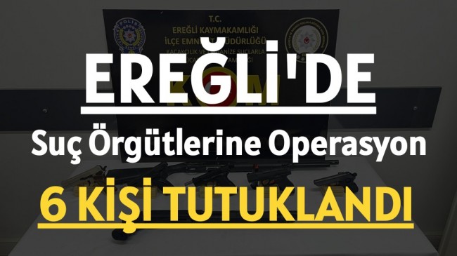 EREĞLİ’DE SUÇ ÖRGÜTLERİNE OPERASYON