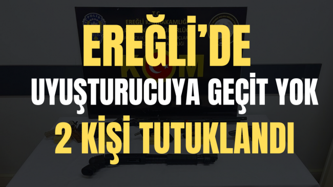 Ereğli’de Uyuşturucuya Geçit Yok 2 Kişi Tutuklandı