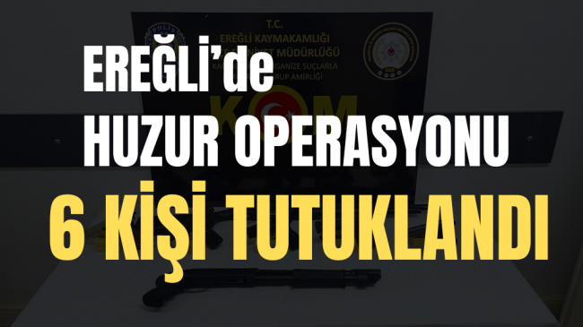 Ereğli’de 6 Kişi Tutuklandı