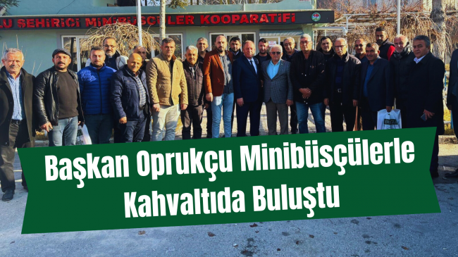 Başkan Oprukçu Minibüsçülerle Kahvaltıda Buluştu