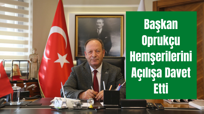 Başkan Oprukçu Hemşerilerini Açılışa Davet Etti