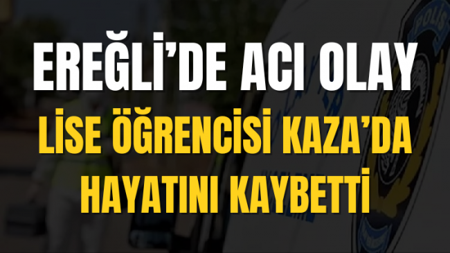 Ereğli’de Acı Olay Lise Öğrencisi Hayatını Kaybetti