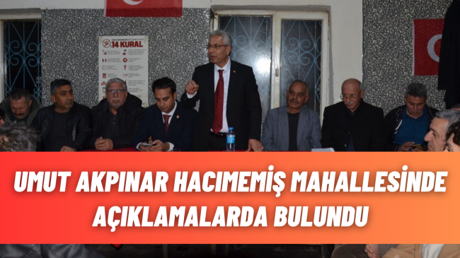 UMUT AKPINAR HACIMEMİŞ MAHALLEMİZDE AÇIKLAMALARDA BULUNDU