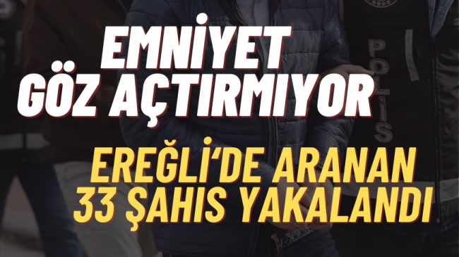 Ereğli’de 33 Aranan Şahıs Yakalandı