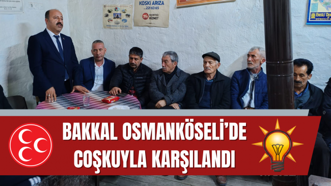 BAKKAL OSMANKÖSELİ’DE COŞKUYLA KARŞILANDI