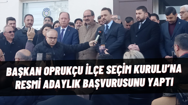 Başkan Oprukçu İlçe Seçim Kurulu’na Resmi Adaylık Başvurusunu Yaptı