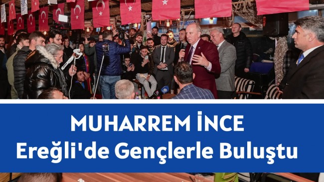 MUHARREM İNCE EREĞLİ’DE GENÇLERLE BULUŞTU